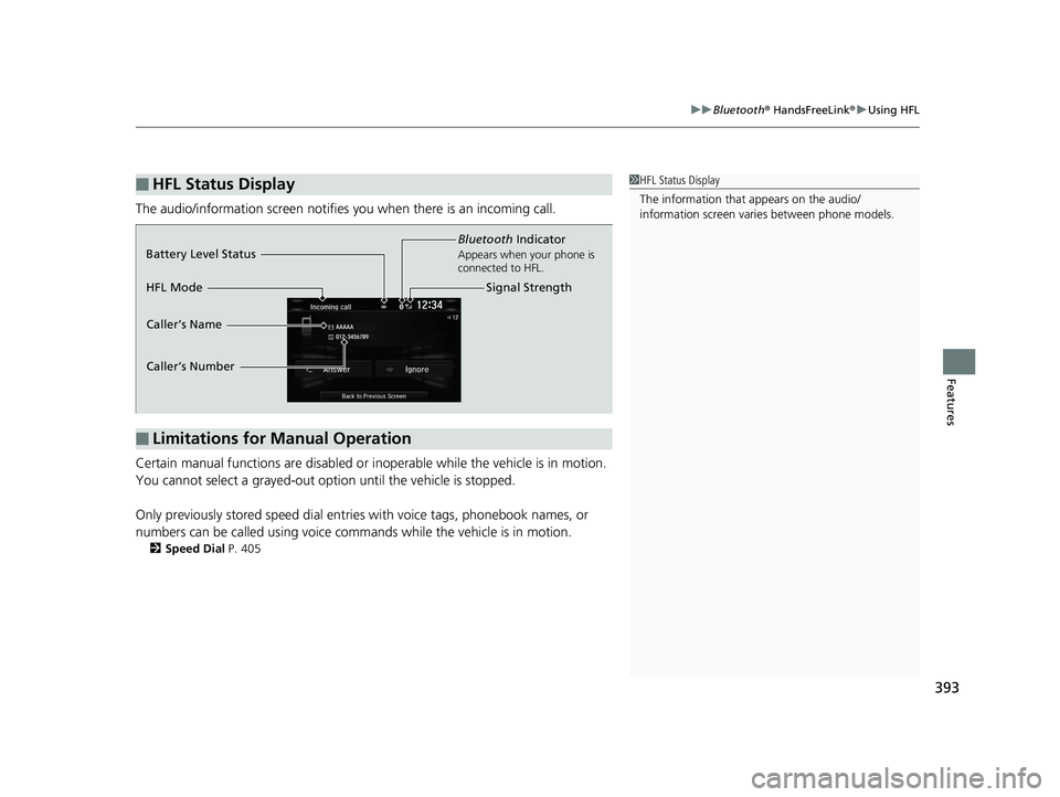 HONDA CIVIC COUPE 2019  Owners Manual (in English) 393
uuBluetooth ® HandsFreeLink ®u Using HFL
Features
The audio/information scr een notifies you when there is an incoming call.
Certain manual functions are disabled or inoperable while the vehicle