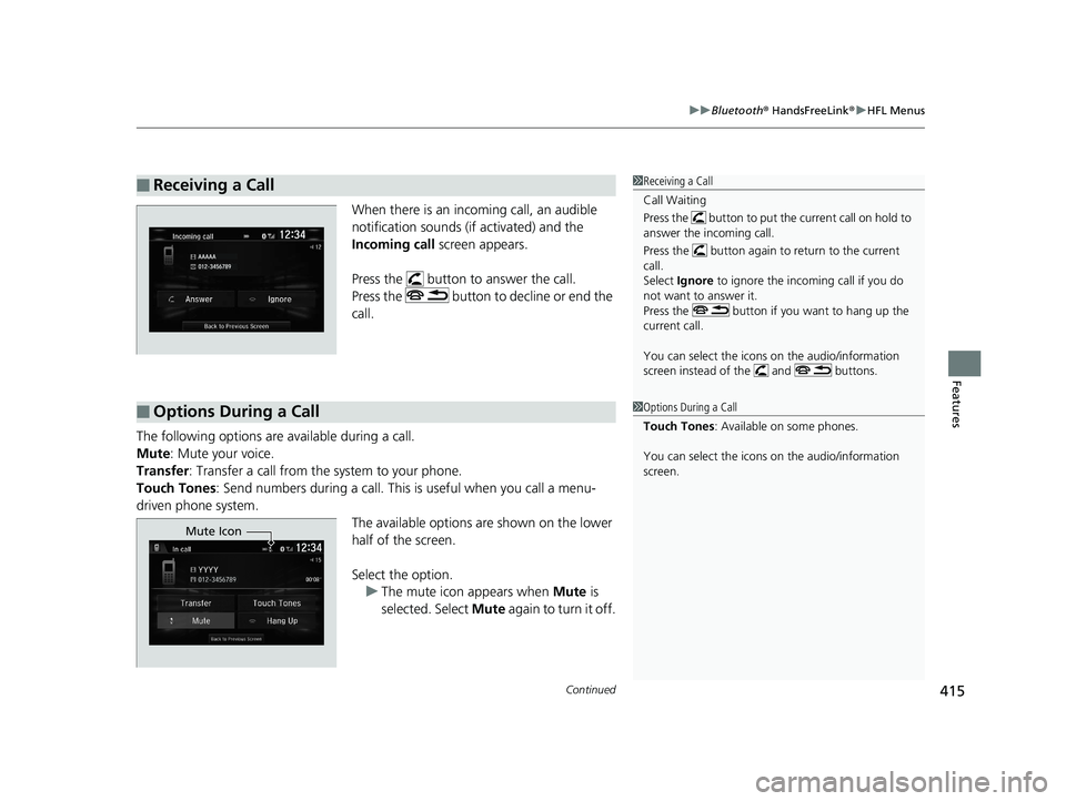 HONDA CIVIC COUPE 2019  Owners Manual (in English) Continued415
uuBluetooth ® HandsFreeLink ®u HFL Menus
Features
When there is an inco ming call, an audible 
notification sounds (if activated) and the 
Incoming call screen appears.
Press the   butt