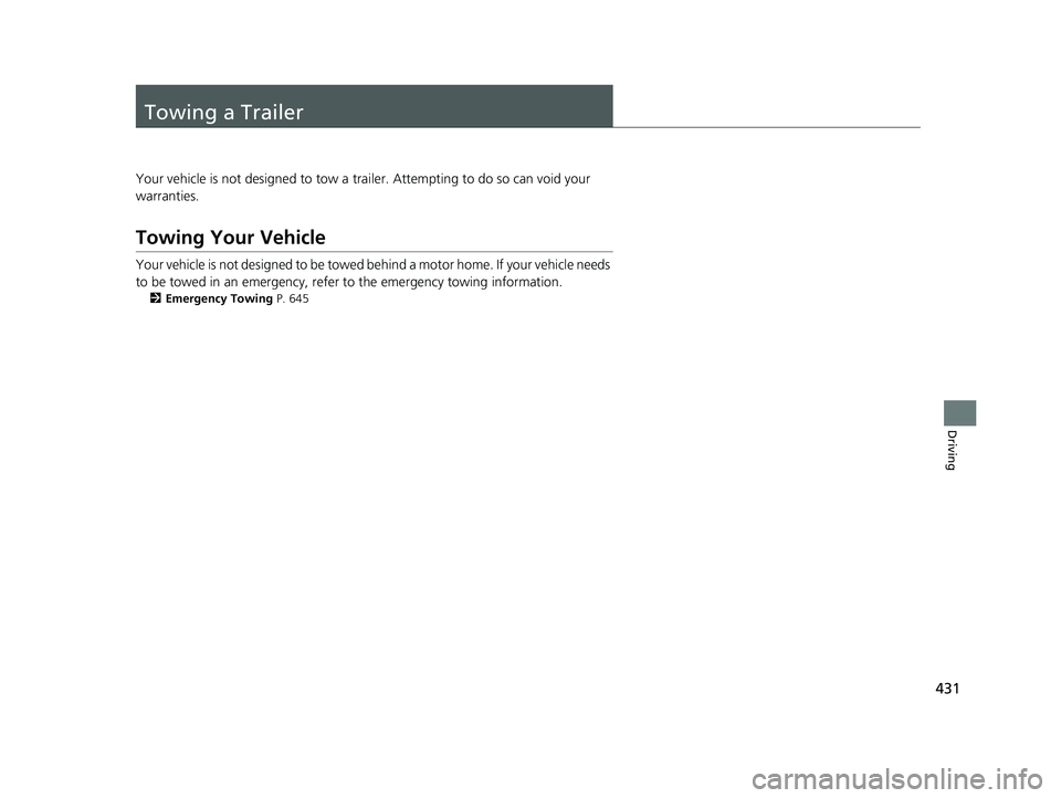 HONDA CIVIC COUPE 2019  Owners Manual (in English) 431
Driving
Towing a Trailer
Your vehicle is not designed to tow a trailer. Attempting to do so can void your 
warranties.
Towing Your Vehicle
Your vehicle is not designed to be towed behind a motor h