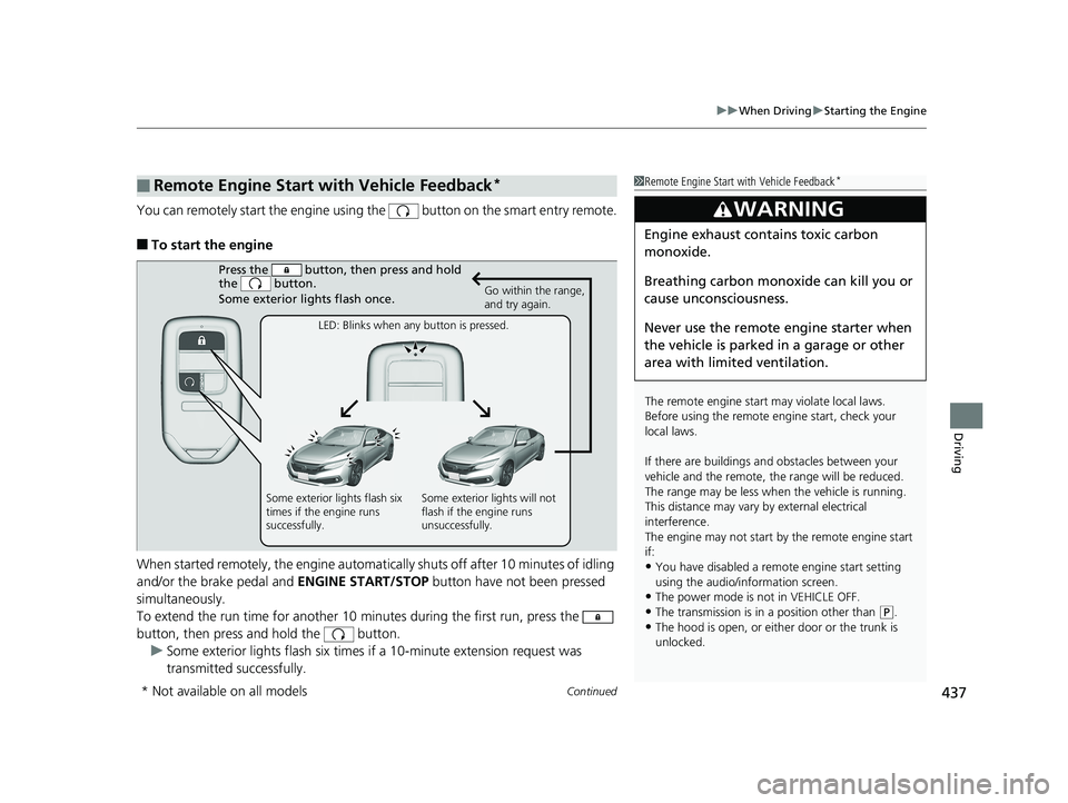 HONDA CIVIC COUPE 2019  Owners Manual (in English) Continued437
uuWhen Driving uStarting the Engine
Driving
You can remotely start the engine using the   button on the smart entry remote.
■To start the engine
When started remotely, the engine automa
