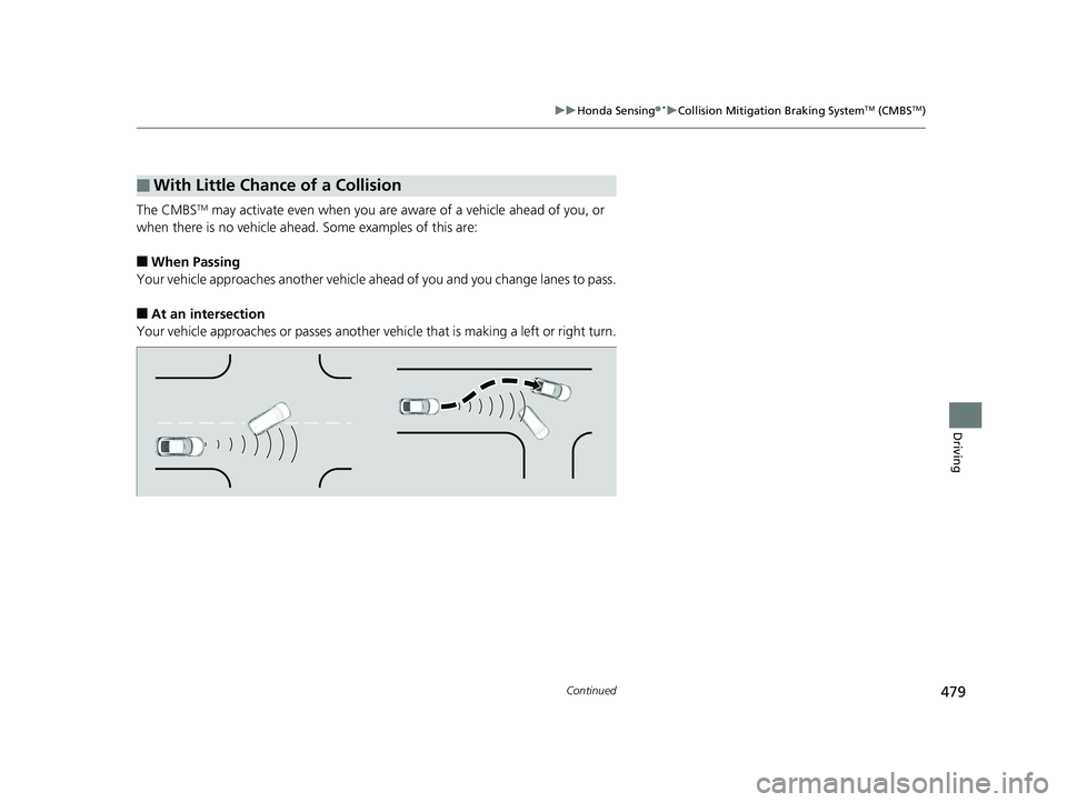 HONDA CIVIC COUPE 2019  Owners Manual (in English) 479
uuHonda Sensing ®*uCollision Mitigation Braking SystemTM (CMBSTM)
Continued
Driving
The CMBSTM may activate even when you are aware of a vehicle ahead of you, or 
when there is no vehicle ahead. 