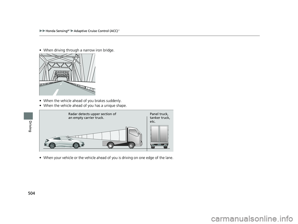 HONDA CIVIC COUPE 2019  Owners Manual (in English) 504
uuHonda Sensing ®*uAdaptive Cruise Control (ACC)*
Driving
• When driving through a narrow iron bridge.
• When the vehicle ahead  of you brakes suddenly.
• When the vehicle ahead of  you has