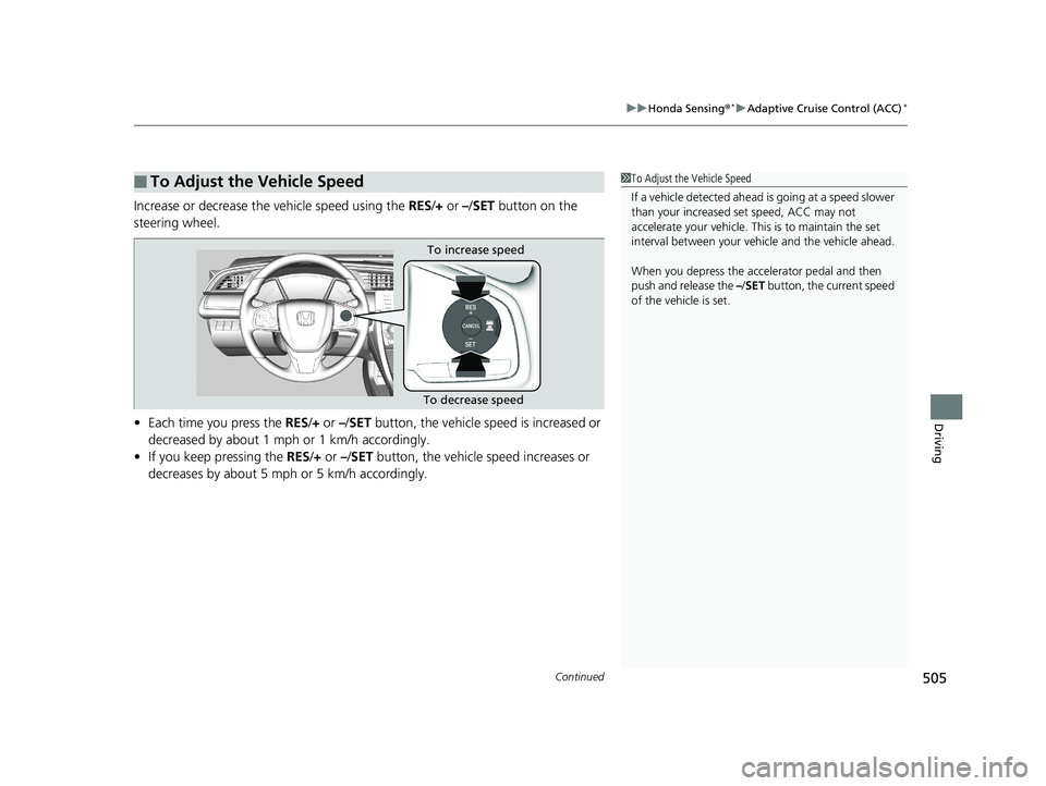 HONDA CIVIC COUPE 2019  Owners Manual (in English) Continued505
uuHonda Sensing ®*uAdaptive Cruise Control (ACC)*
Driving
Increase or decrease the vehicle speed using the  RES/+ or –/ SET button on the 
steering wheel.
• Each time you press the  