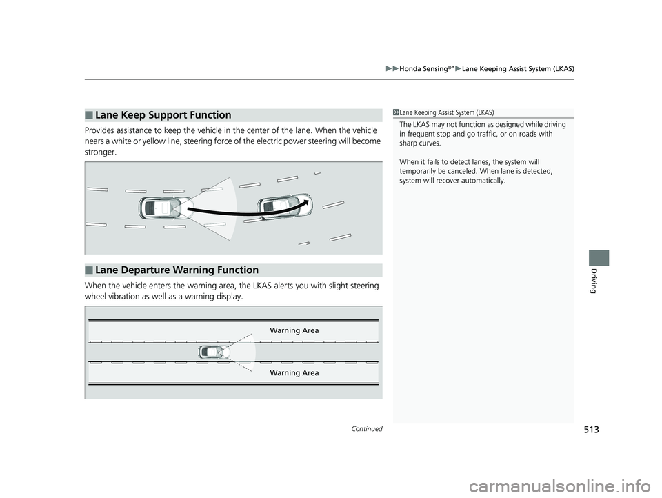 HONDA CIVIC COUPE 2019  Owners Manual (in English) Continued513
uuHonda Sensing ®*uLane Keeping Assist System (LKAS)
Driving
Provides assistance to keep the vehicle in the center of the lane. When the vehicle 
nears a white or yellow line, steering f