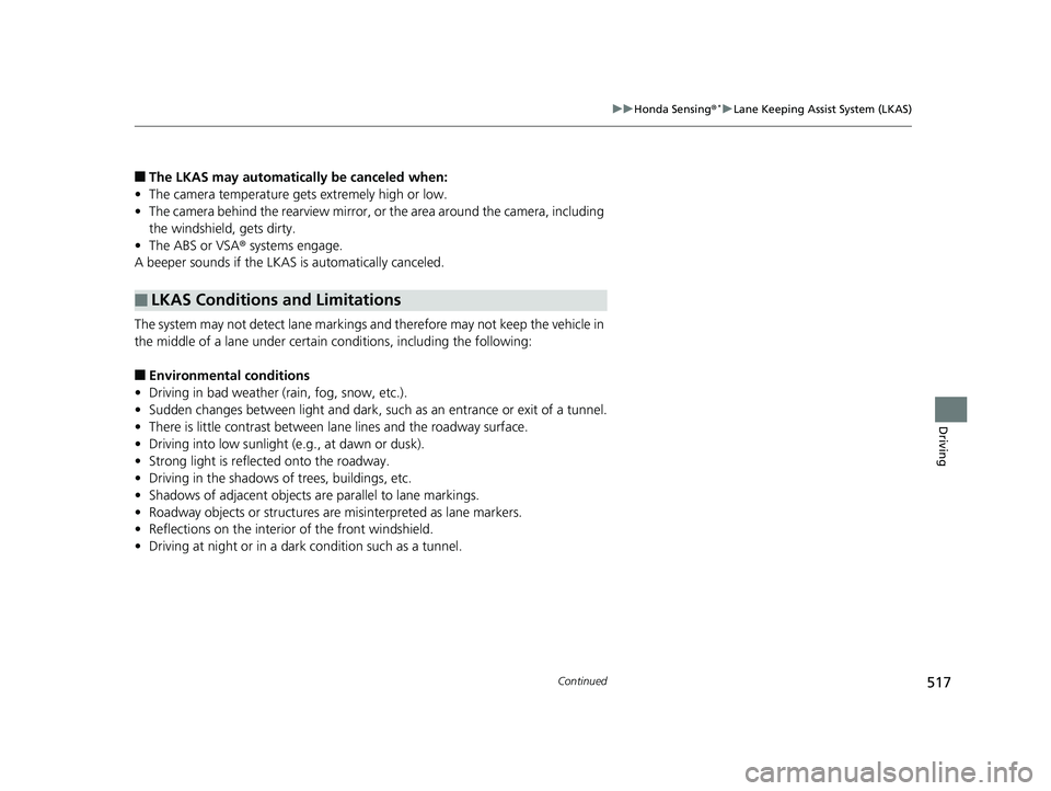 HONDA CIVIC COUPE 2019  Owners Manual (in English) 517
uuHonda Sensing ®*uLane Keeping Assist System (LKAS)
Continued
Driving
■The LKAS may automatically be canceled when:
• The camera temperature gets extremely high or low.
• The camera behind