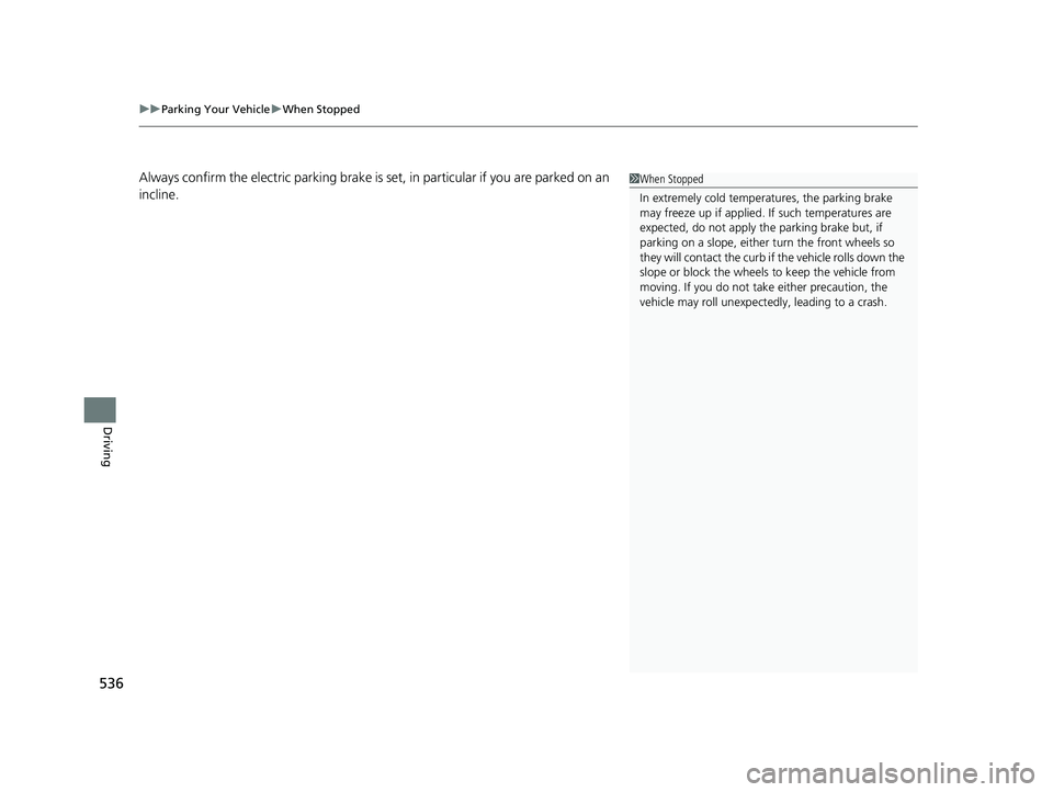 HONDA CIVIC COUPE 2019  Owners Manual (in English) uuParking Your Vehicle uWhen Stopped
536
Driving
Always confirm the electric parking brake is se t, in particular if you are parked on an 
incline.1 When Stopped
In extremely cold temper atures, the p