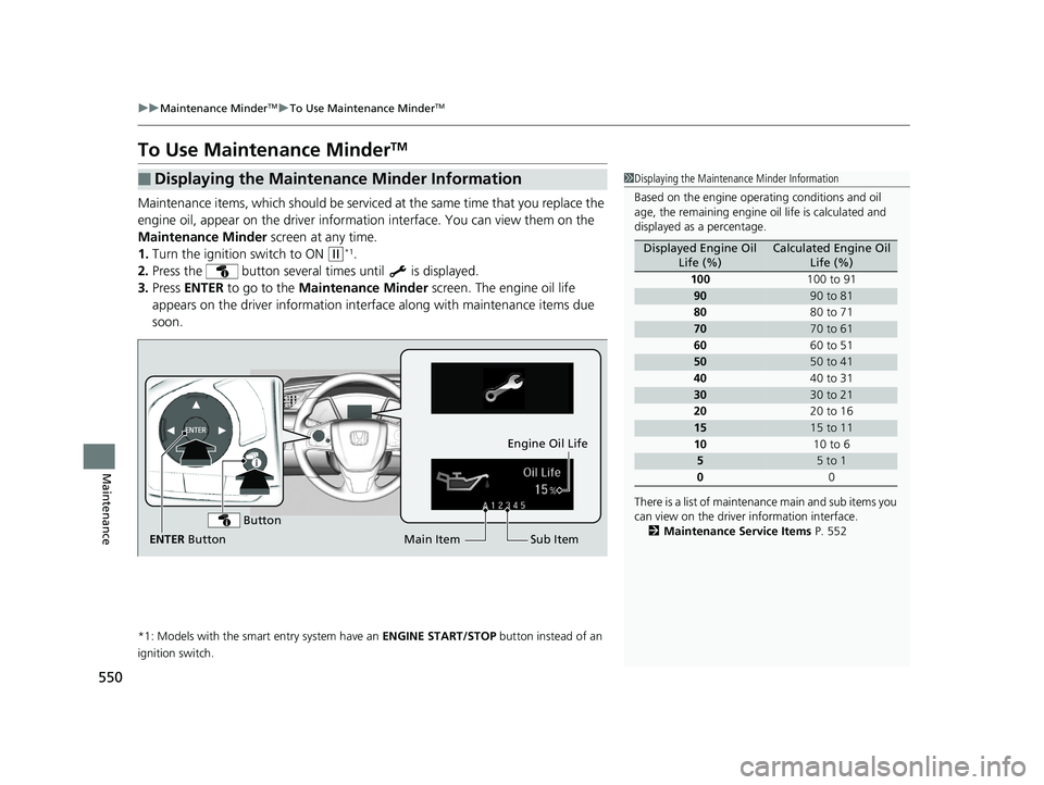 HONDA CIVIC COUPE 2019  Owners Manual (in English) 550
uuMaintenance MinderTMuTo Use Maintenance MinderTM
Maintenance
To Use Maintenance MinderTM
Maintenance items, which should be serviced  at the same time that you replace the 
engine oil, appear on
