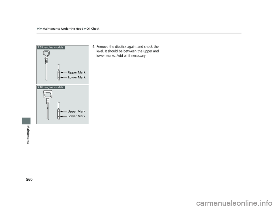 HONDA CIVIC COUPE 2019  Owners Manual (in English) 560
uuMaintenance Under the Hood uOil Check
Maintenance
4. Remove the dipstick again, and check the 
level. It should be between the upper and 
lower marks. Add oil if necessary.
Upper Mark
Lower Mark