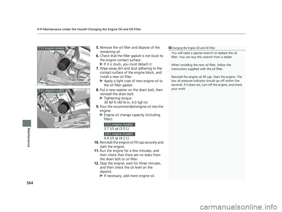 HONDA CIVIC COUPE 2019  Owners Manual (in English) uuMaintenance Under the Hood uChanging the Engine Oil and Oil Filter
564
Maintenance
5. Remove the oil filter and dispose of the 
remaining oil.
6. Check that the filter ga sket is not stuck to 
the e