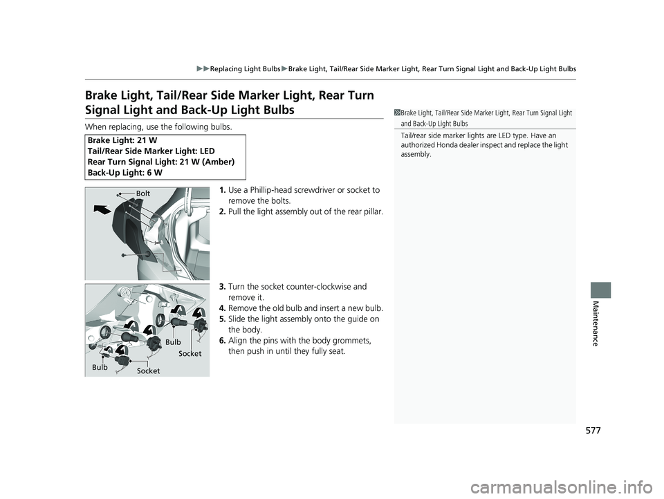 HONDA CIVIC COUPE 2019  Owners Manual (in English) 577
uuReplacing Light Bulbs uBrake Light, Tail/Rear Side Marker Light, Rear Turn Signal Light and Back-Up Light Bulbs
Maintenance
Brake Light, Tail/Rear Side  Marker Light, Rear Turn 
Signal Light and