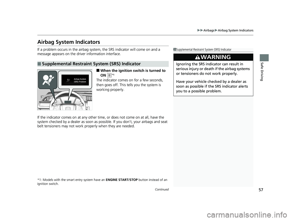HONDA CIVIC COUPE 2019  Owners Manual (in English) 57
uuAirbags uAirbag System Indicators
Continued
Safe Driving
Airbag System Indicators
If a problem occurs in the airbag system , the SRS indicator will come on and a 
message appears on the driver in