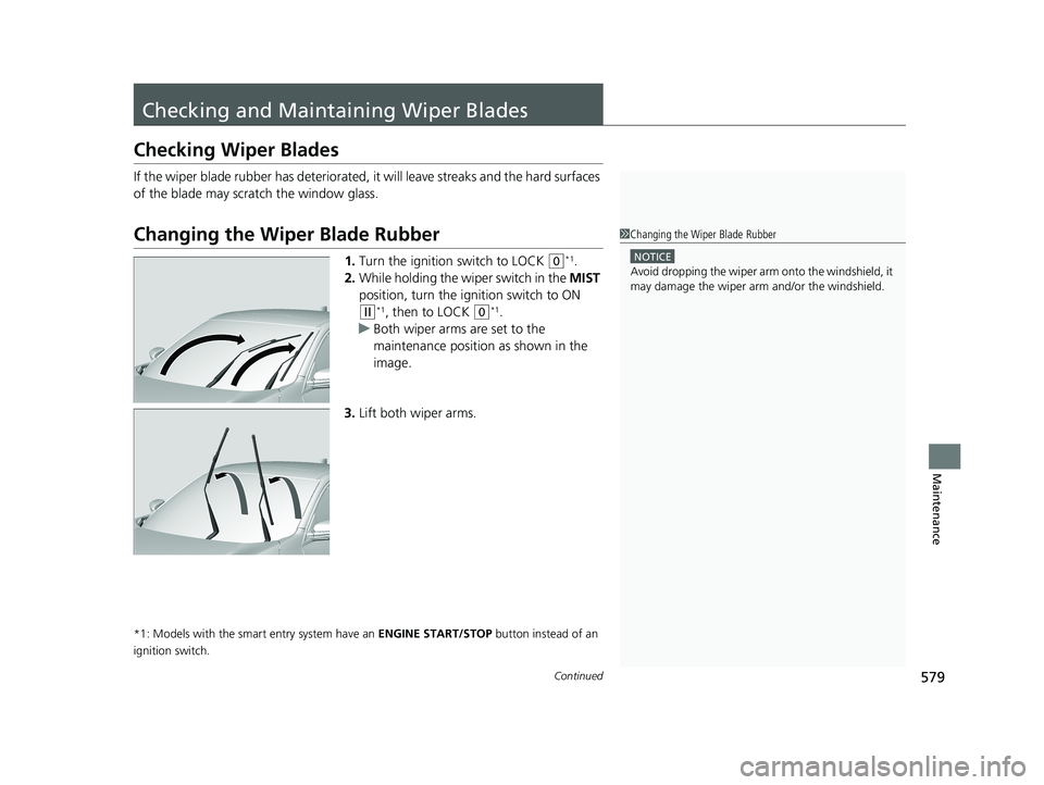 HONDA CIVIC COUPE 2019  Owners Manual (in English) 579Continued
Maintenance
Checking and Maintaining Wiper Blades
Checking Wiper Blades
If the wiper blade rubber has deteriorated, it will leave streaks and the hard surfaces 
of the blade may scratch t