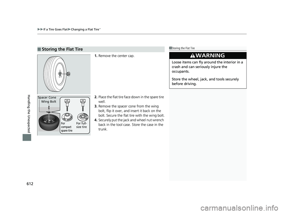 HONDA CIVIC COUPE 2019  Owners Manual (in English) uuIf a Tire Goes Flat uChanging a Flat Tire*
612
Handling the Unexpected
1. Remove the center cap.
2. Place the flat tire face down in the spare tire 
well.
3. Remove the spacer  cone from the wing 
b