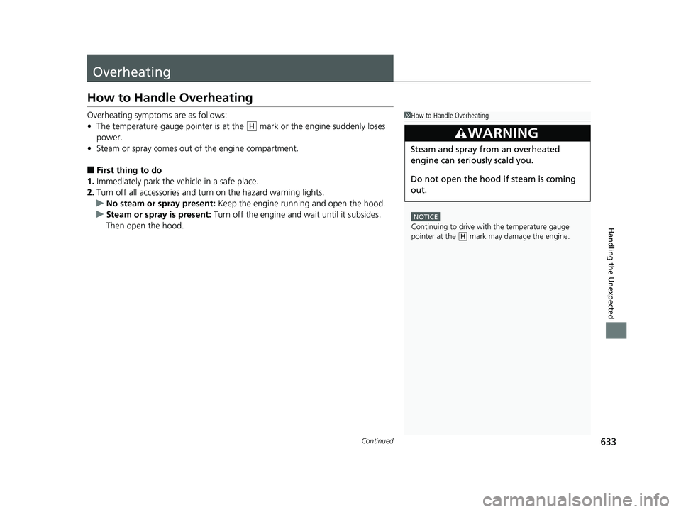 HONDA CIVIC COUPE 2019  Owners Manual (in English) 633Continued
Handling the Unexpected
Overheating
How to Handle Overheating
Overheating symptoms are as follows:
•The temperature gauge pointer is at th e   mark or the engine suddenly loses 
power.
