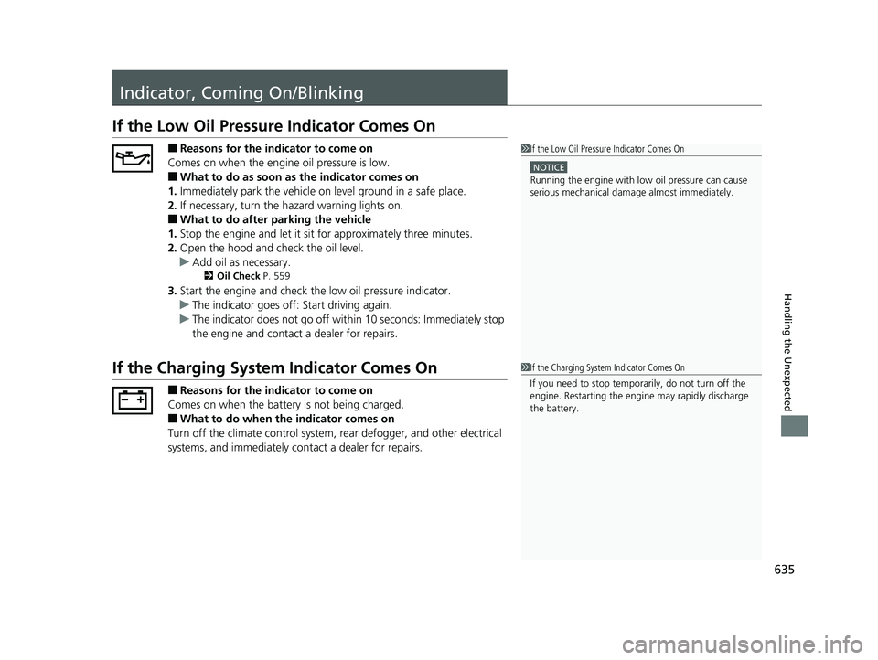 HONDA CIVIC COUPE 2019  Owners Manual (in English) 635
Handling the Unexpected
Indicator, Coming On/Blinking
If the Low Oil Pressure Indicator Comes On
■Reasons for the indicator to come on
Comes on when the engine oil pressure is low.
■What to do