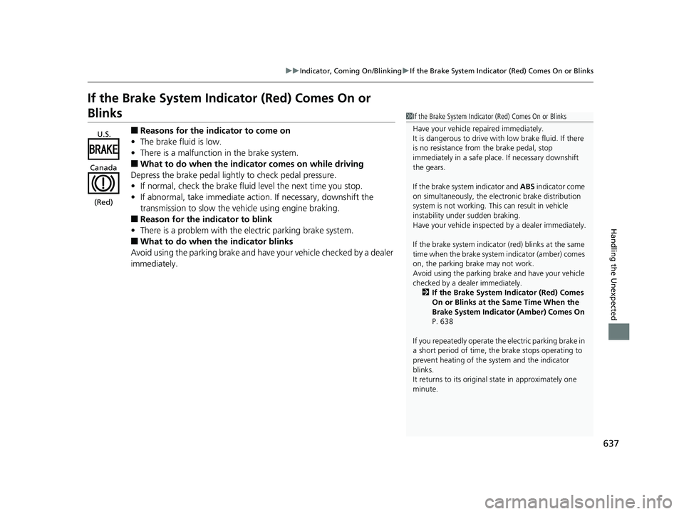 HONDA CIVIC COUPE 2019  Owners Manual (in English) 637
uuIndicator, Comi ng On/BlinkinguIf the Brake System Indicator (Red) Comes On or Blinks
Handling the Unexpected
If the Brake System Indicator (Red) Comes On or 
Blinks
■Reasons for the indicator