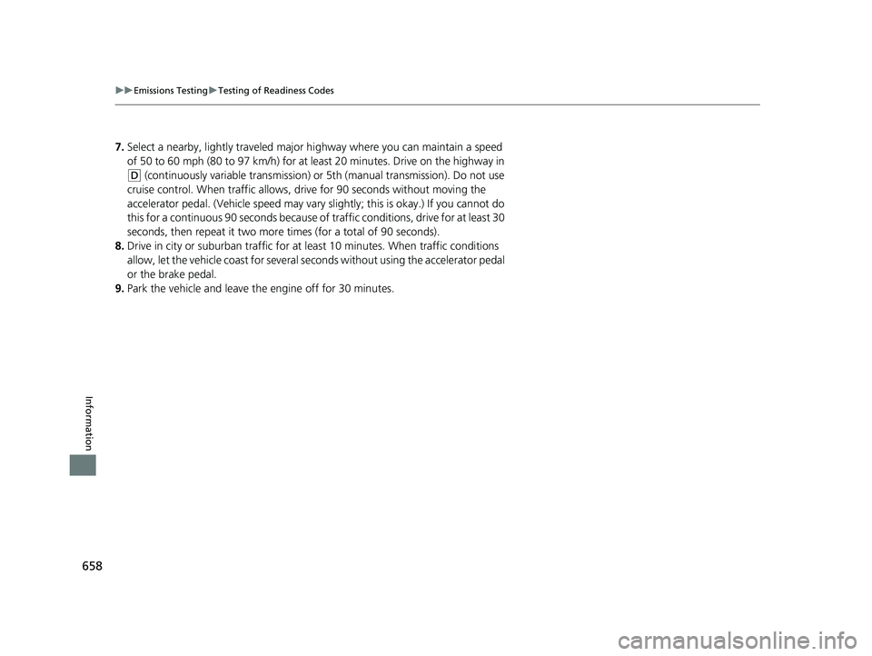 HONDA CIVIC COUPE 2019  Owners Manual (in English) 658
uuEmissions Testing uTesting of Readiness Codes
Information
7. Select a nearby, lightly traveled major hi ghway where you can maintain a speed 
of 50 to 60 mph (80 to 97 km/h) for at least 20 minu