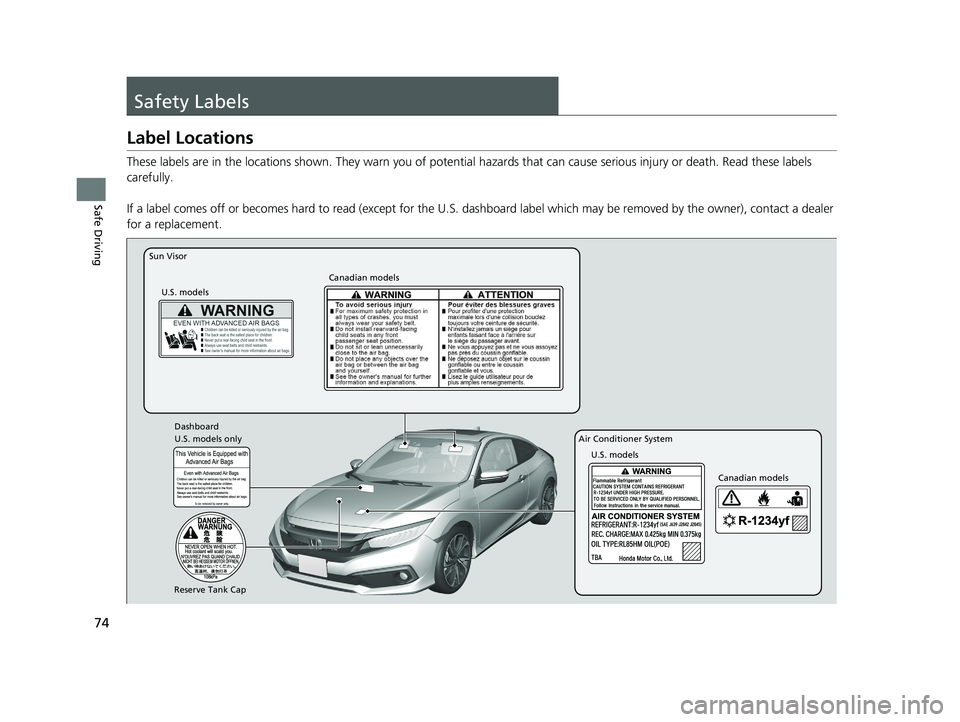 HONDA CIVIC COUPE 2019  Owners Manual (in English) 74
Safe Driving
Safety Labels
Label Locations
These labels are in the locations shown. They warn you of potential hazards that can cause serious injury or death. Read these labels 
carefully.
If a lab