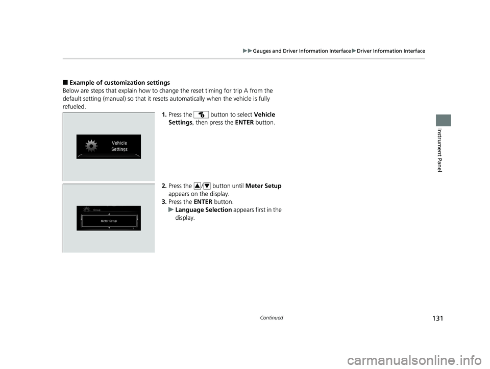 HONDA CIVIC SEDAN 2019  Owners Manual (in English) 131
uuGauges and Driver Information Interface uDriver Information Interface
Continued
Instrument Panel
■Example of customization settings
Below are steps that explain how to ch ange the reset timing