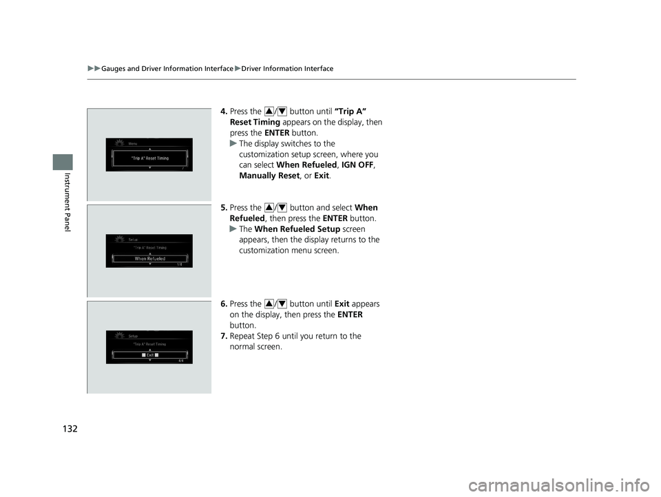 HONDA CIVIC SEDAN 2019  Owners Manual (in English) 132
uuGauges and Driver Information Interface uDriver Information Interface
Instrument Panel
4. Press the  /  button until  “Trip A” 
Reset Timing  appears on the display, then 
press the  ENTER b