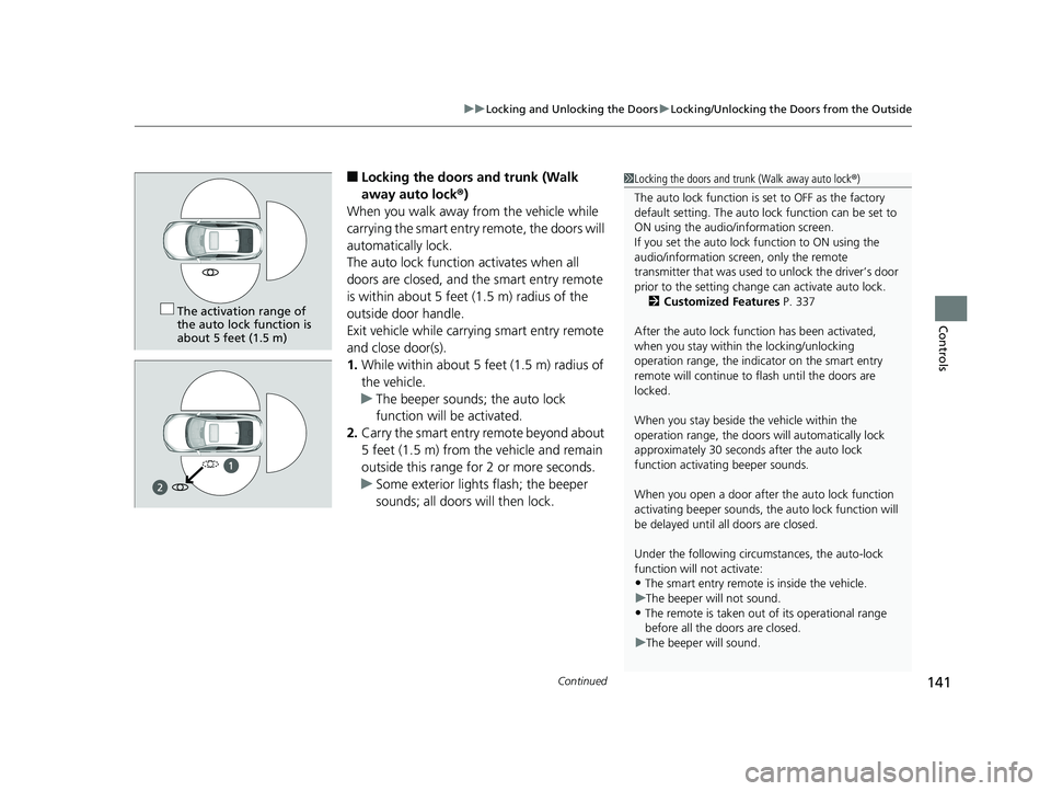 HONDA CIVIC SEDAN 2019  Owners Manual (in English) Continued141
uuLocking and Unlocking the Doors uLocking/Unlocking the Doors from the Outside
Controls
■Locking the doors and trunk (Walk 
away auto lock ®)
When you walk away from the vehicle while