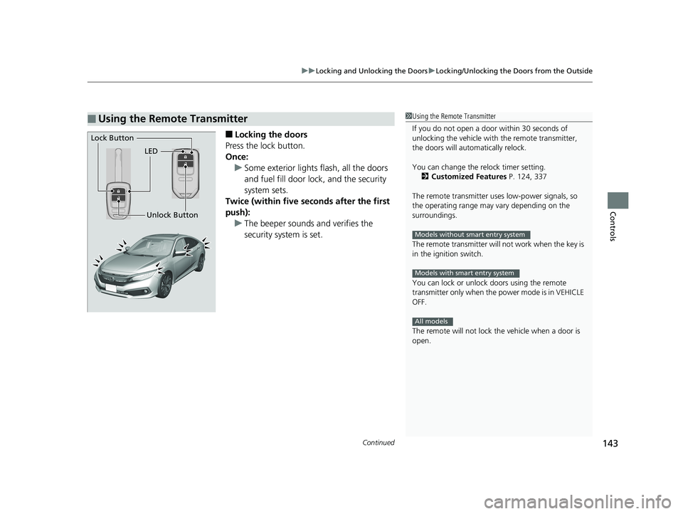 HONDA CIVIC SEDAN 2019  Owners Manual (in English) Continued143
uuLocking and Unlocking the Doors uLocking/Unlocking the Doors from the Outside
Controls
■Locking the doors
Press the lock button.
Once: u Some exterior lights flash, all the doors 
and