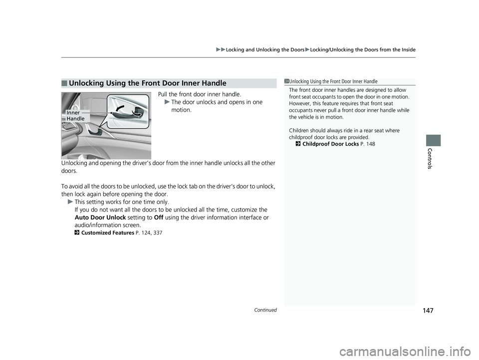 HONDA CIVIC SEDAN 2019  Owners Manual (in English) Continued147
uuLocking and Unlocking the Doors uLocking/Unlocking the Doors from the Inside
Controls
Pull the front door inner handle.
u The door unlocks and opens in one 
motion.
Unlocking and openin