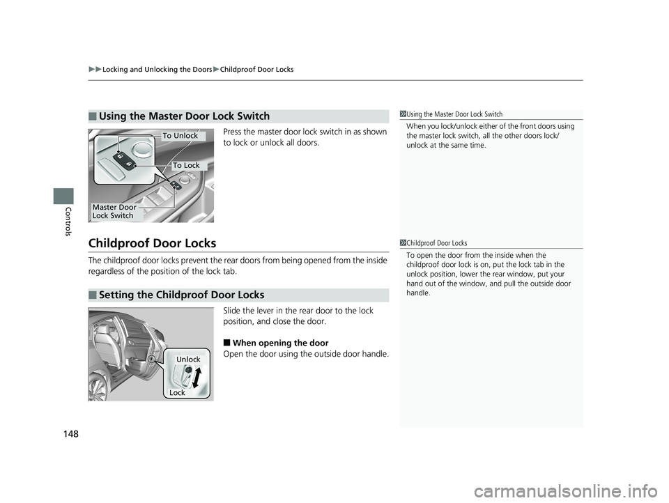 HONDA CIVIC SEDAN 2019  Owners Manual (in English) uuLocking and Unlocking the Doors uChildproof Door Locks
148
Controls
Press the master door lock switch in as shown 
to lock or unlock all doors.
Childproof Door Locks
The childproof door locks preven