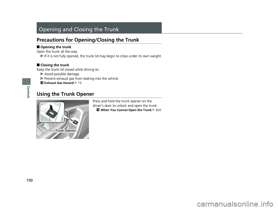 HONDA CIVIC SEDAN 2019  Owners Manual (in English) 150
Controls
Opening and Closing the Trunk
Precautions for Opening/Closing the Trunk
■Opening the trunk
Open the trunk all the way. u If it is not fully opened, the trunk lid may begin to close unde