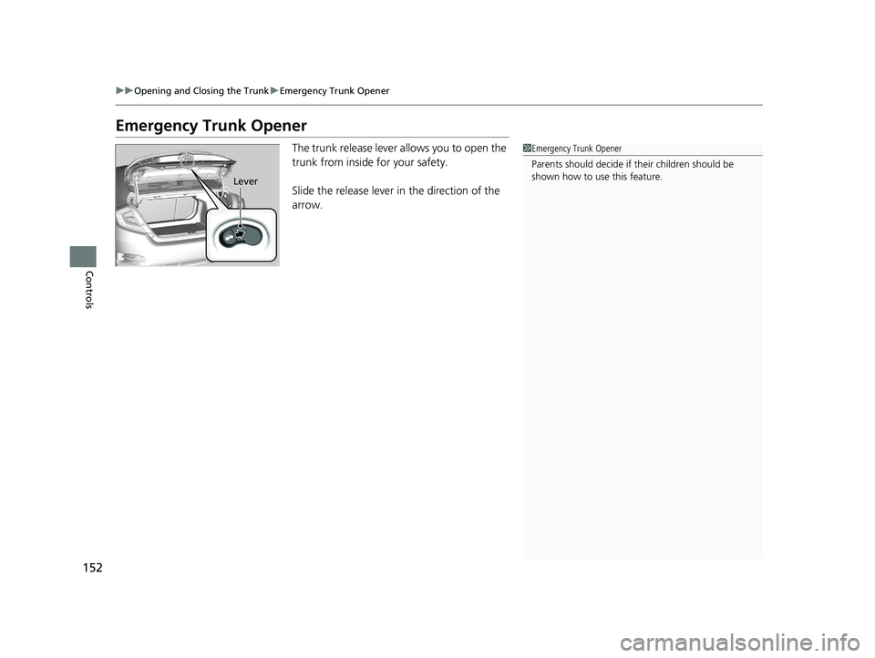 HONDA CIVIC SEDAN 2019  Owners Manual (in English) 152
uuOpening and Closing the Trunk uEmergency Trunk Opener
Controls
Emergency Trunk Opener
The trunk release lever allows you to open the 
trunk from inside for your safety.
Slide the release lever i