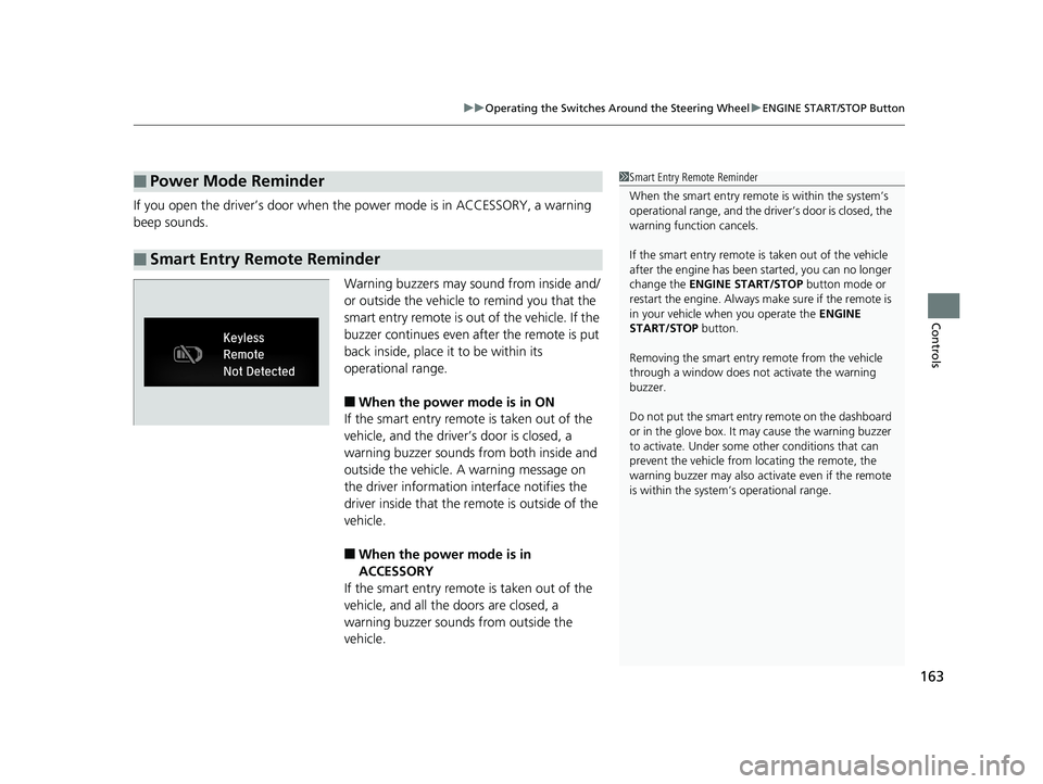 HONDA CIVIC SEDAN 2019  Owners Manual (in English) 163
uuOperating the Switches Around the Steering Wheel uENGINE START/STOP Button
Controls
If you open the driver’s door when the power mode is in ACCESSORY, a warning 
beep sounds.
Warning buzzers m