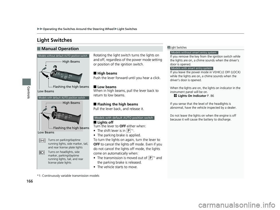 HONDA CIVIC SEDAN 2019  Owners Manual (in English) 166
uuOperating the Switches Around the Steering Wheel uLight Switches
Controls
Light Switches
Rotating the light switch turns the lights on 
and off, regardless of the power mode setting 
or position
