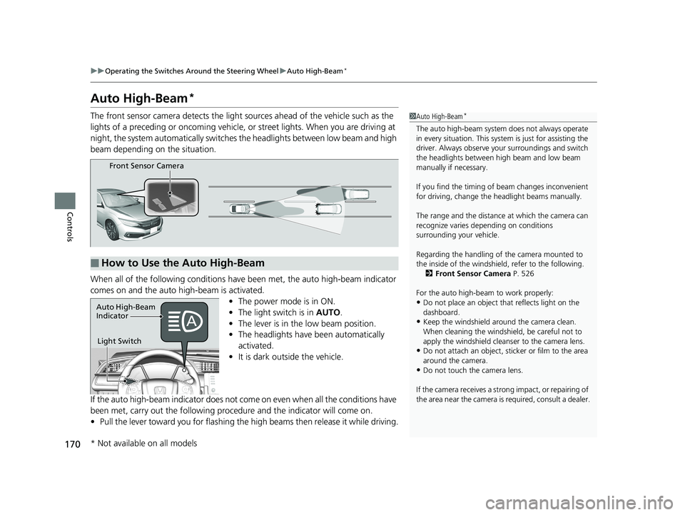 HONDA CIVIC SEDAN 2019  Owners Manual (in English) 170
uuOperating the Switches Around the Steering Wheel uAuto High-Beam*
Controls
Auto High-Beam*
The front sensor camera detects the light  sources ahead of the vehicle such as the 
lights of a preced