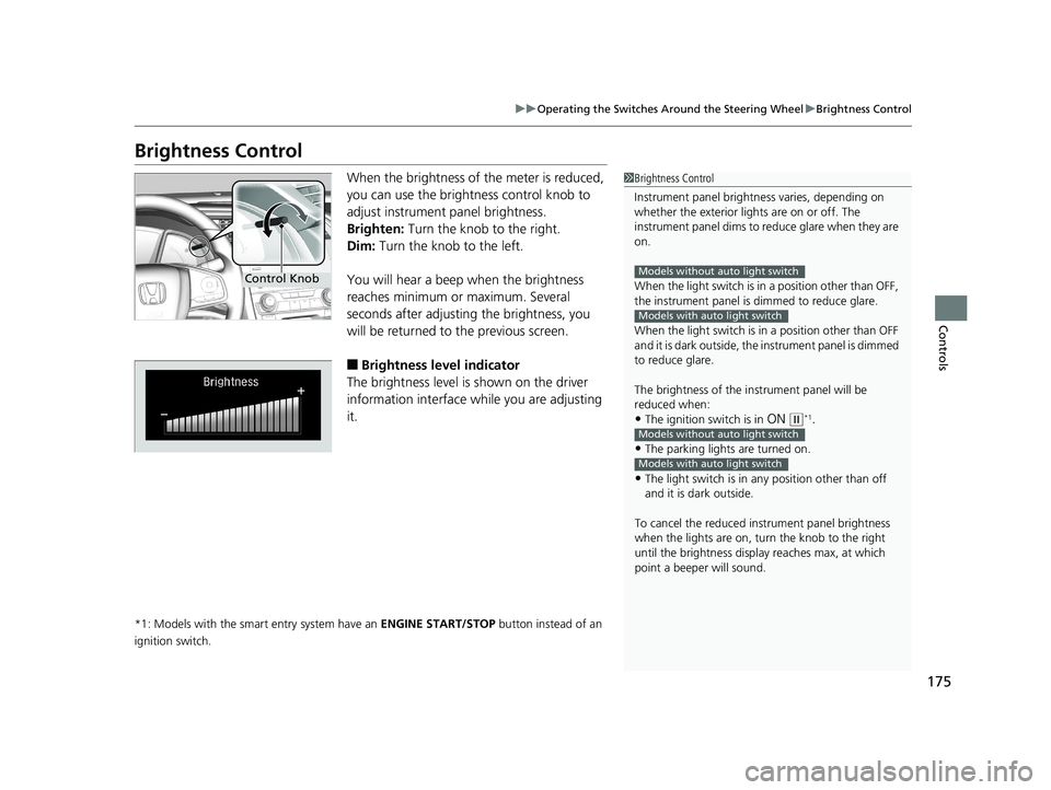 HONDA CIVIC SEDAN 2019  Owners Manual (in English) 175
uuOperating the Switches Around the Steering Wheel uBrightness Control
Controls
Brightness Control
When the brightness of the meter is reduced, 
you can use the brightness control knob to 
adjust 