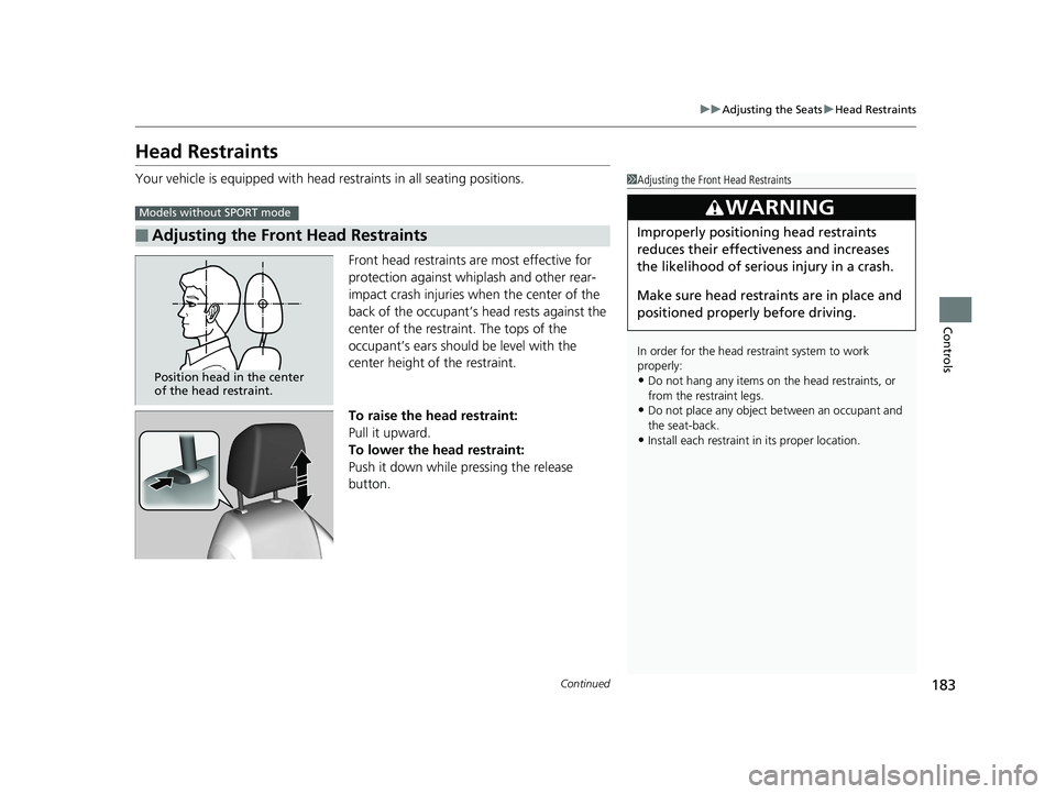 HONDA CIVIC SEDAN 2019  Owners Manual (in English) 183
uuAdjusting the Seats uHead Restraints
Continued
Controls
Head Restraints
Your vehicle is equipped with head restraints in all seating positions.
Front head restraints are most effective for 
prot