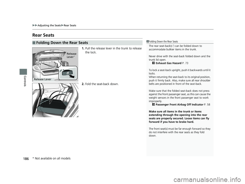 HONDA CIVIC SEDAN 2019  Owners Manual (in English) 186
uuAdjusting the Seats uRear Seats
Controls
Rear Seats
1. Pull the release lever in  the trunk to release 
the lock.
2. Fold the seat-back down.
■Folding Down the Rear Seats1Folding Down the Rear