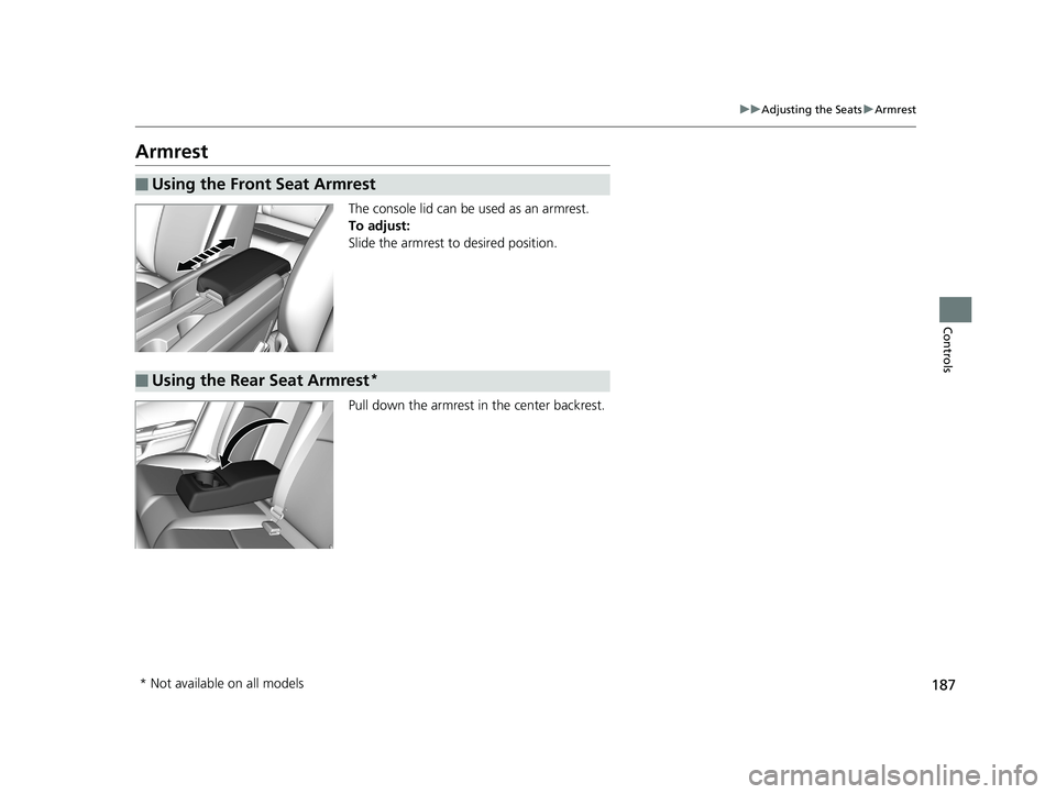 HONDA CIVIC SEDAN 2019  Owners Manual (in English) 187
uuAdjusting the Seats uArmrest
Controls
Armrest
The console lid can be used as an armrest.
To adjust:
Slide the armrest to desired position.
Pull down the armrest in the center backrest.
■Using 