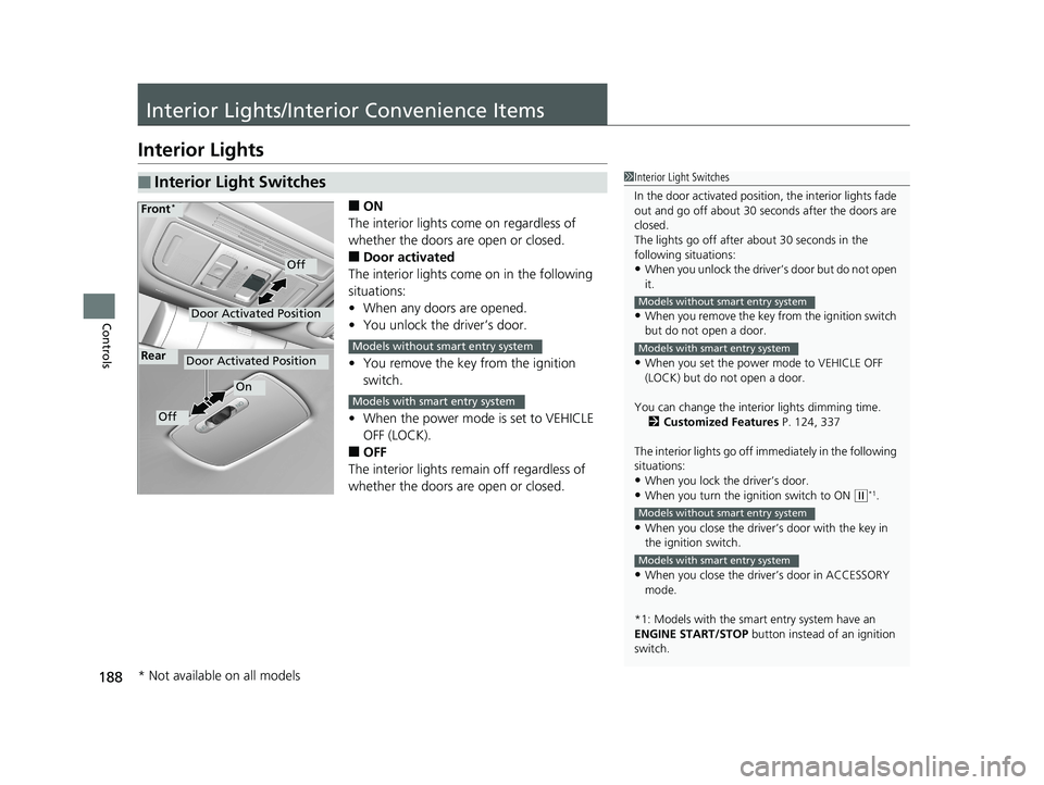 HONDA CIVIC SEDAN 2019  Owners Manual (in English) 188
Controls
Interior Lights/Interior Convenience Items
Interior Lights
■ON
The interior lights come on regardless of 
whether the doors are open or closed.
■Door activated
The interior lights com
