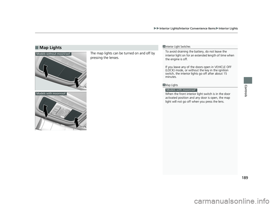 HONDA CIVIC SEDAN 2019  Owners Manual (in English) 189
uuInterior Lights/Interior Convenience Items uInterior Lights
Controls
The map lights can be turned on and off by 
pressing the lenses.
■Map Lights1Interior Light Switches
To avoid draining the 