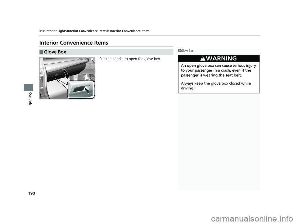 HONDA CIVIC SEDAN 2019  Owners Manual (in English) 190
uuInterior Lights/Interior Convenience Items uInterior Convenience Items
Controls
Interior Convenience Items
Pull the handle to open the glove box.
■Glove Box1Glove Box
3WARNING
An open glove bo