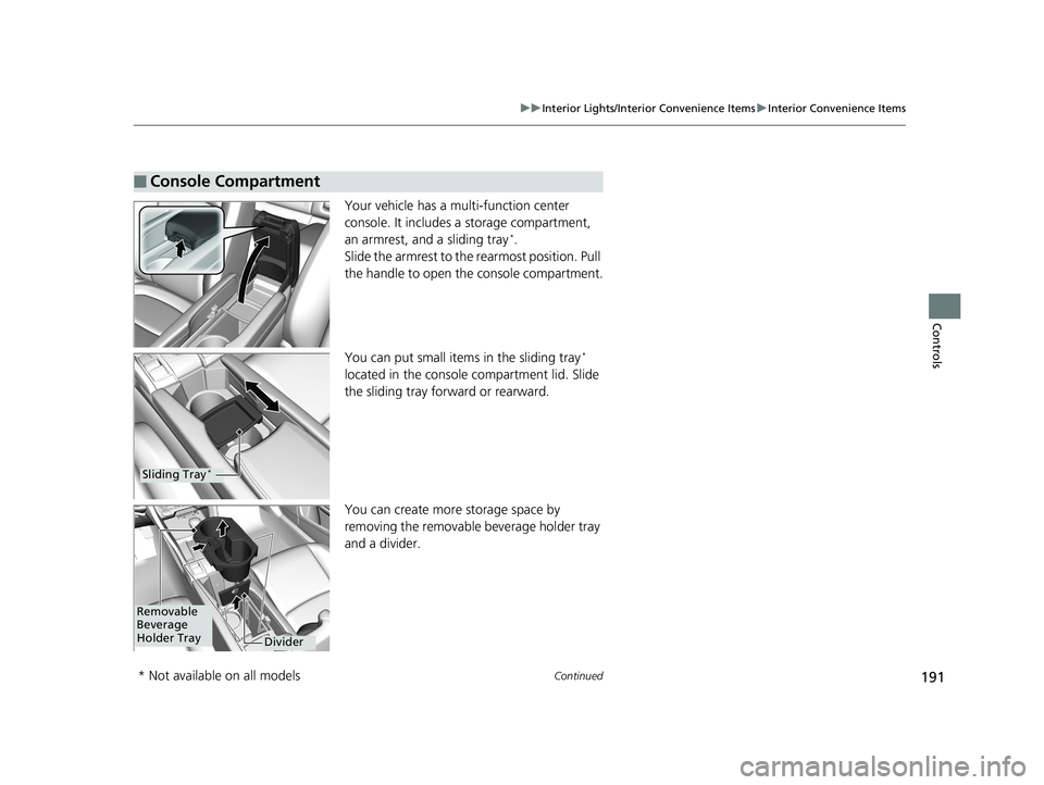 HONDA CIVIC SEDAN 2019  Owners Manual (in English) 191
uuInterior Lights/Interior Convenience Items uInterior Convenience Items
Continued
Controls
Your vehicle has a multi-function center 
console. It includes a storage compartment, 
an armrest, and a