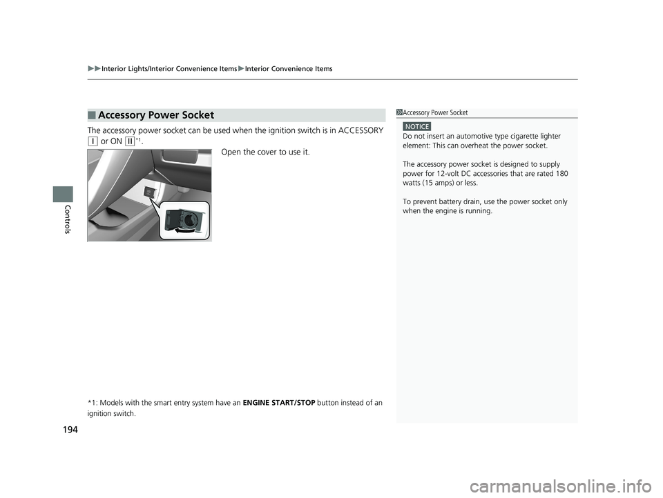 HONDA CIVIC SEDAN 2019  Owners Manual (in English) uuInterior Lights/Interior Convenience Items uInterior Convenience Items
194
Controls
The accessory power socket can be used wh en the ignition switch is in ACCESSORY 
(q or ON (w*1.
Open the cover to