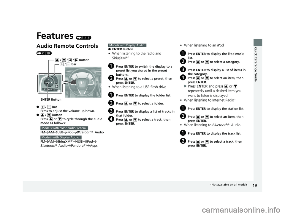 HONDA CIVIC SEDAN 2019  Owners Manual (in English) Quick Reference Guide
19
Features (P 213)
Audio Remote Controls 
(P 218)
●
(+ / (- Bar
Press to adjust the volume up/down.
●  /   Button
Press   or   to cycl e through the audio 
mode as follows:
