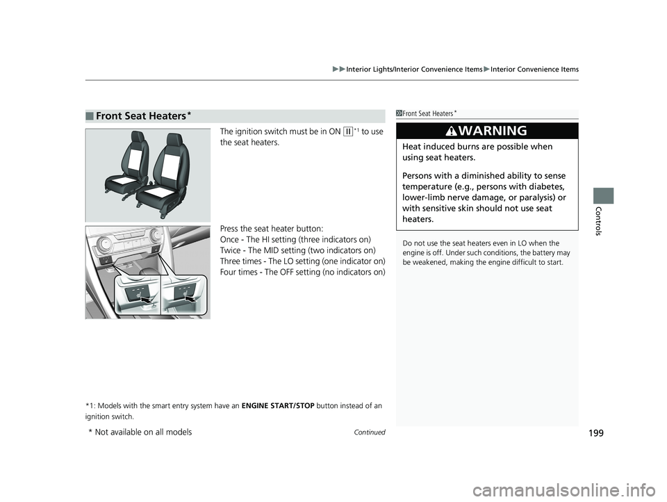 HONDA CIVIC SEDAN 2019  Owners Manual (in English) Continued199
uuInterior Lights/Interior Convenience Items uInterior Convenience Items
Controls
The ignition switch must be in ON (w*1 to use 
the seat heaters.
Press the seat heater button:
Once - The