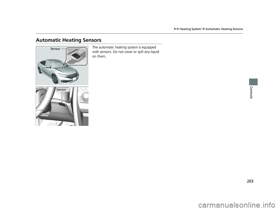 HONDA CIVIC SEDAN 2019  Owners Manual (in English) 203
uuHeating System*uAutomatic Heating Sensors
Controls
Automatic Heating Sensors
The automatic heating system is equipped 
with sensors. Do not cover or spill any liquid 
on them.Sensor
Sensor
19 CI