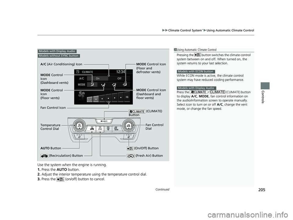 HONDA CIVIC SEDAN 2019  Owners Manual (in English) Continued205
uuClimate Control System*uUsing Automatic Climate Control
Controls
Use the system when the engine is running.
1. Press the  AUTO button.
2. Adjust the interior temperature us ing the temp