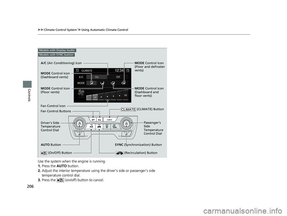 HONDA CIVIC SEDAN 2019  Owners Manual (in English) 206
uuClimate Control System*uUsing Automatic Climate Control
Controls
Use the system when the engine is running.
1. Press the  AUTO button.
2. Adjust the interior temperature using the driver’s sid