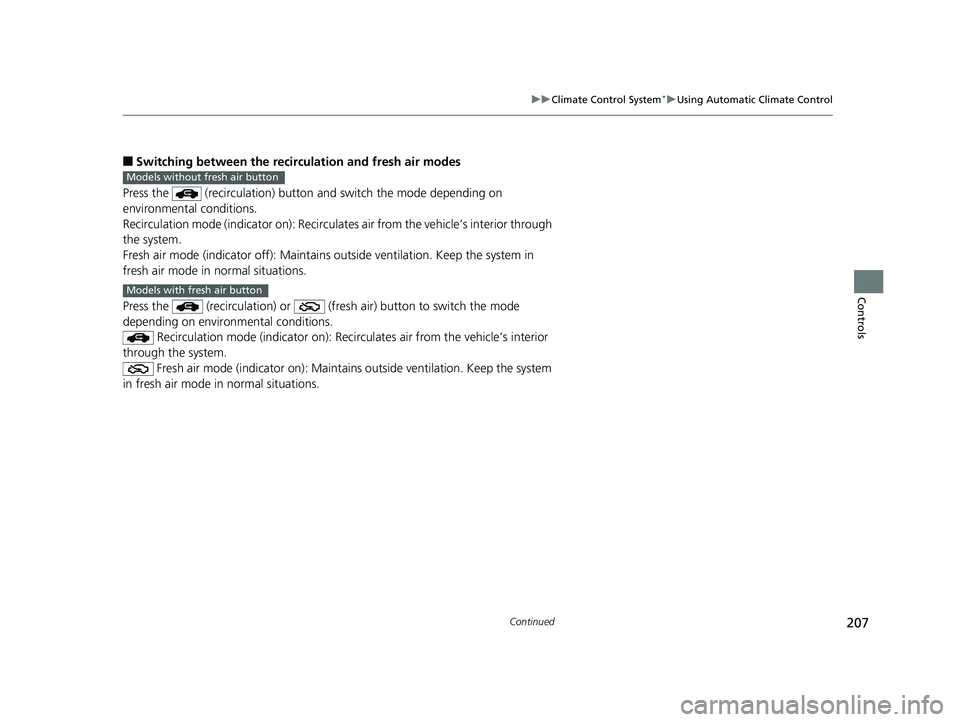 HONDA CIVIC SEDAN 2019  Owners Manual (in English) 207
uuClimate Control System*uUsing Automatic Climate Control
Continued
Controls
■Switching between the recirc ulation and fresh air modes
Press the   (recirculation) button a nd switch the mode dep
