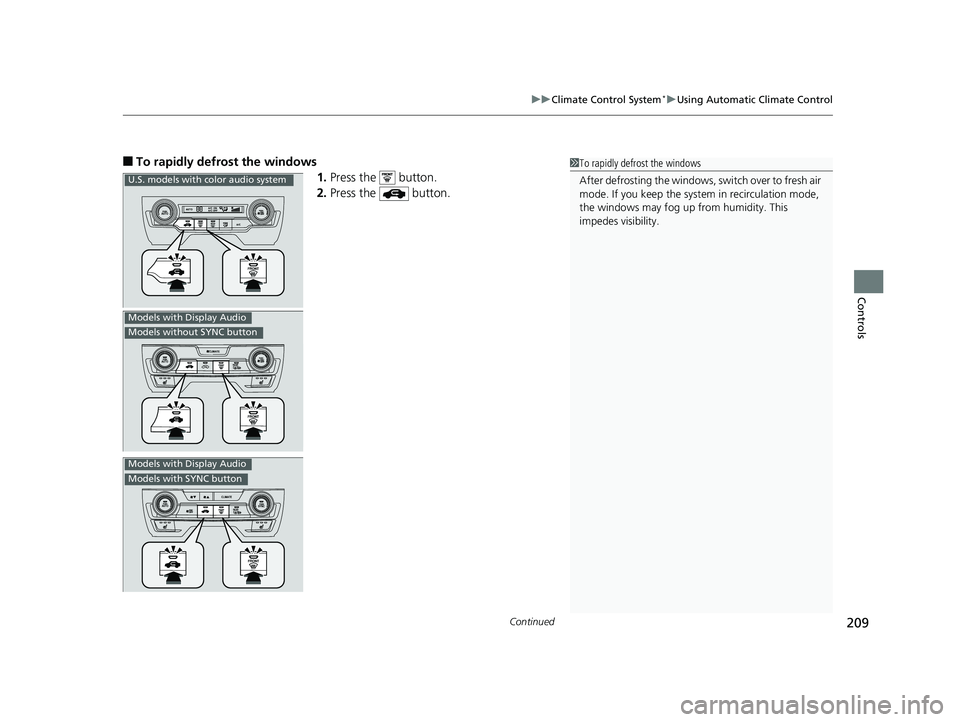 HONDA CIVIC SEDAN 2019  Owners Manual (in English) Continued209
uuClimate Control System*uUsing Automatic Climate Control
Controls
■To rapidly defrost the windows
1.Press the   button.
2. Press the   button.1To rapidly defrost the windows
After defr