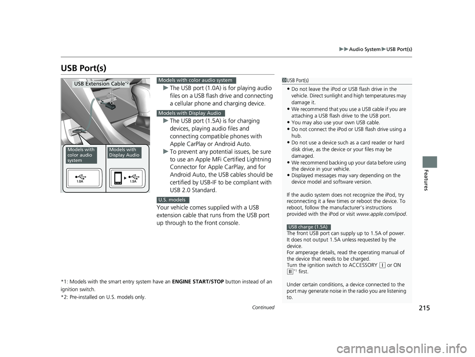 HONDA CIVIC SEDAN 2019  Owners Manual (in English) 215
uuAudio System uUSB Port(s)
Continued
Features
USB Port(s)
u The USB port (1.0A) is for playing audio 
files on a USB flash drive and connecting 
a cellular phone and charging device.
u The USB po